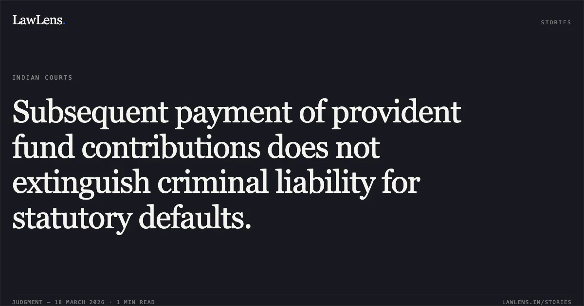 Subsequent payment of provident fund contributions does not extinguish criminal liability for statutory defaults.. Measures M.P. Security Force vs Enforcement Officer. Madhya Pradesh High Court. LawLens