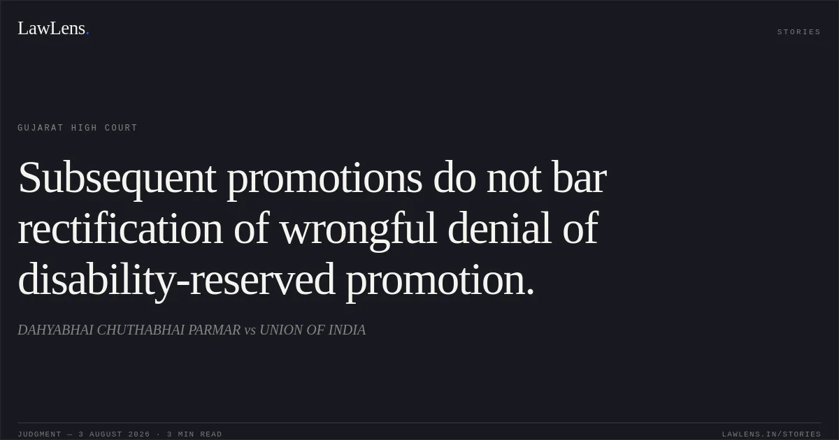 Subsequent promotions do not bar rectification of wrongful denial of disability-reserved promotion.. DAHYABHAI CHUTHABHAI PARMAR vs UNION OF INDIA. Gujarat High Court. LawLens