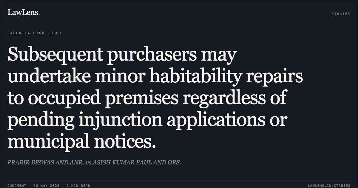 Subsequent purchasers may undertake minor habitability repairs to occupied premises regardless of pending injunction applications or municipal notices.. PRABIR BISWAS AND ANR. vs ASISH KUMAR PAUL AND ORS.. Calcutta High Court. LawLens