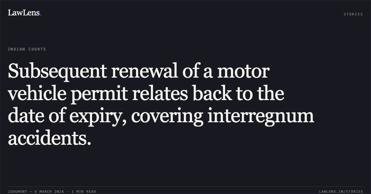 Subsequent renewal of a motor vehicle permit relates back to the date of expiry, covering interregnum accidents.. The New India Assurance Company Ltd. v. Sejalben Rajeshbhai Timbadiya & Ors. [Common Judgment in R/First Appeal No. 2272 of 2022 with R/First Appeal No. 2449 of 2022]. Gujarat High Court. LawLens
