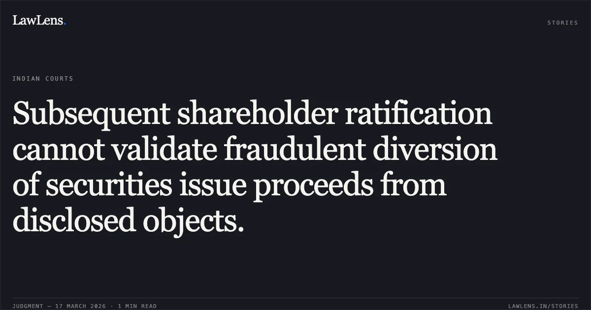 Subsequent shareholder ratification cannot validate fraudulent diversion of securities issue proceeds from disclosed objects.. Securities And Exchange Board Of India vs Terrascope Ventures Limited Etc. Etc.. Supreme Court. LawLens