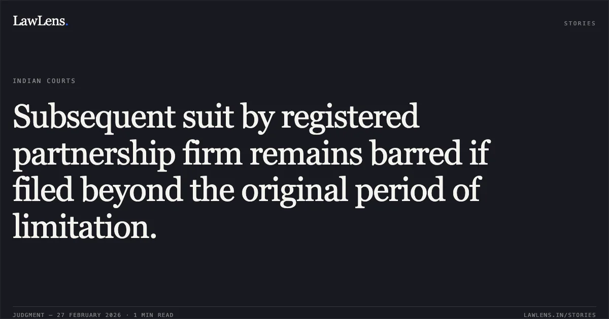 Subsequent suit by registered partnership firm remains barred if filed beyond the original period of limitation.. M/s. Balaji Construction Company v. Mrs. Lira Siraj Shaikh & Ors. [FA-51-2019; 2026:BHC-GOA:366-DB]. Bombay High Court. LawLens