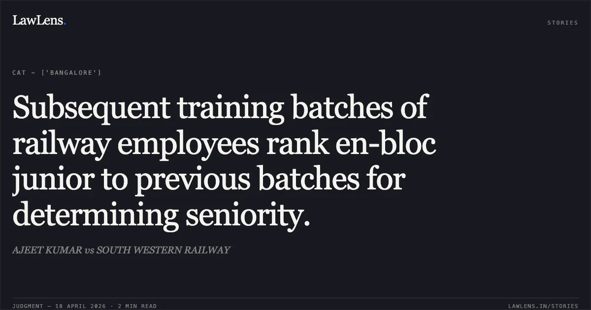 Subsequent training batches of railway employees rank en-bloc junior to previous batches for determining seniority.. AJEET KUMAR vs SOUTH WESTERN RAILWAY. Central Administrative Tribunal. LawLens