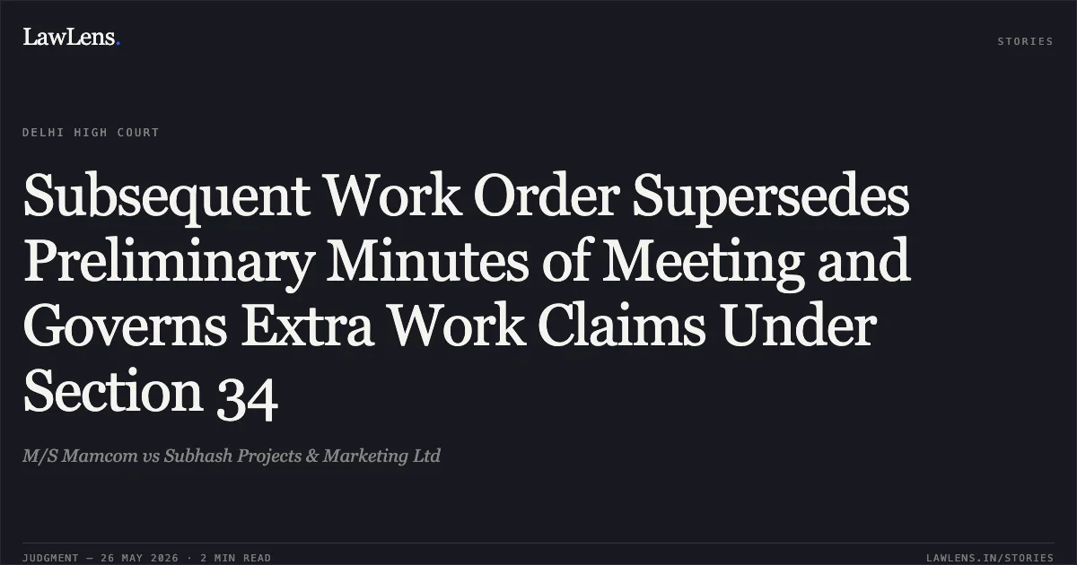 Subsequent Work Order Supersedes Preliminary Minutes of Meeting and Governs Extra Work Claims Under Section 34. M/S Mamcom vs Subhash Projects & Marketing Ltd. Delhi High Court. LawLens