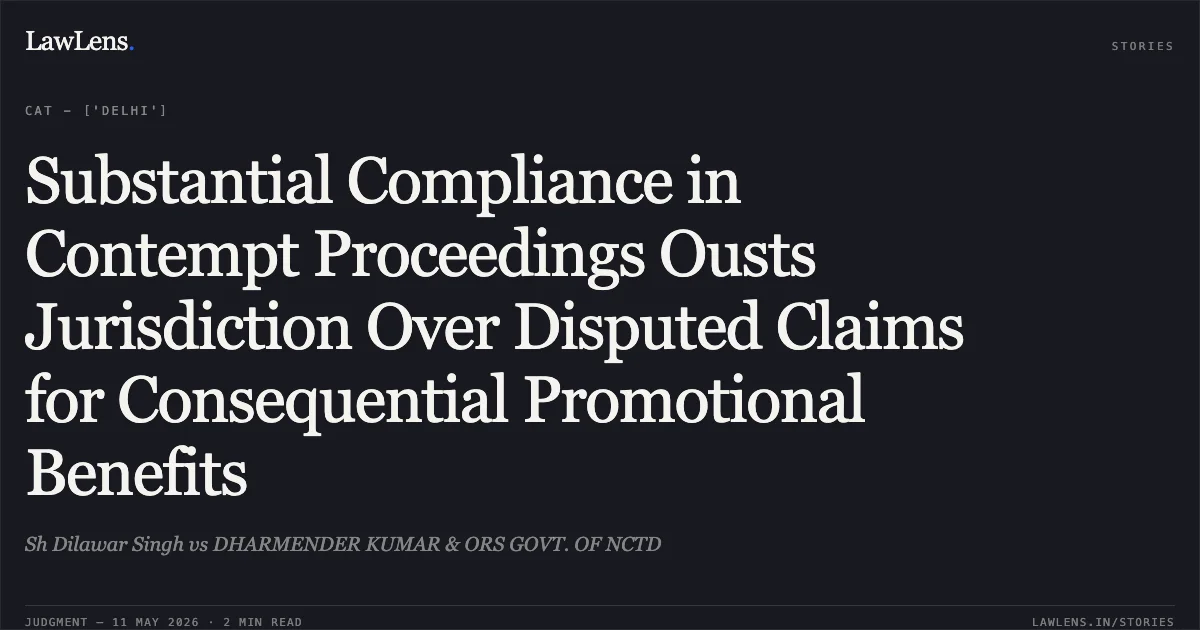 Substantial Compliance in Contempt Proceedings Ousts Jurisdiction Over Disputed Claims for Consequential Promotional Benefits. Sh Dilawar Singh vs DHARMENDER KUMAR & ORS GOVT. OF NCTD. Central Administrative Tribunal. LawLens
