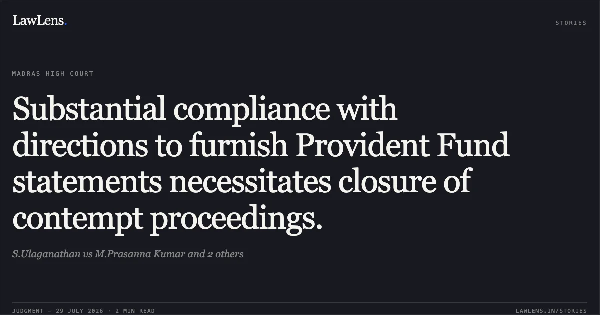 Substantial compliance with directions to furnish Provident Fund statements necessitates closure of contempt proceedings.. S.Ulaganathan vs M.Prasanna Kumar and 2 others. Madras High Court. LawLens