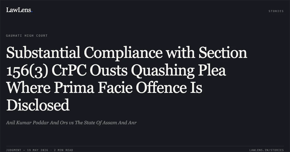 Substantial Compliance with Section 156(3) CrPC Ousts Quashing Plea Where Prima Facie Offence Is Disclosed. Anil Kumar Poddar And Ors vs The State Of Assam And Anr. Gauhati High Court. LawLens