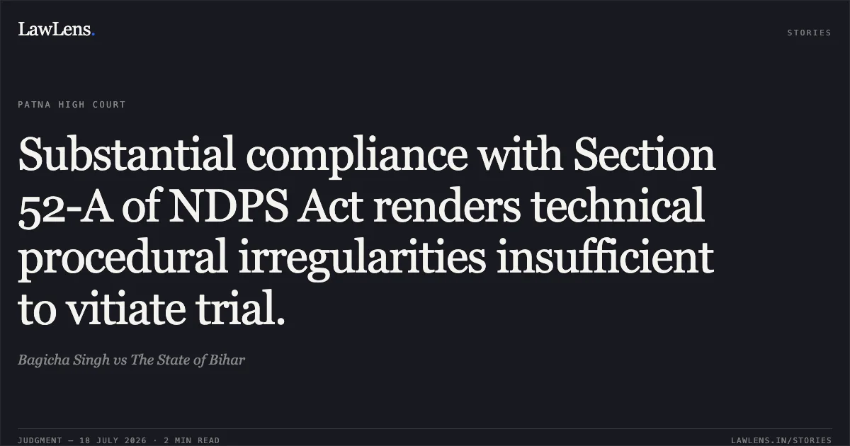 Substantial compliance with Section 52-A of NDPS Act renders technical procedural irregularities insufficient to vitiate trial.. Bagicha Singh vs The State of Bihar. Patna High Court. LawLens