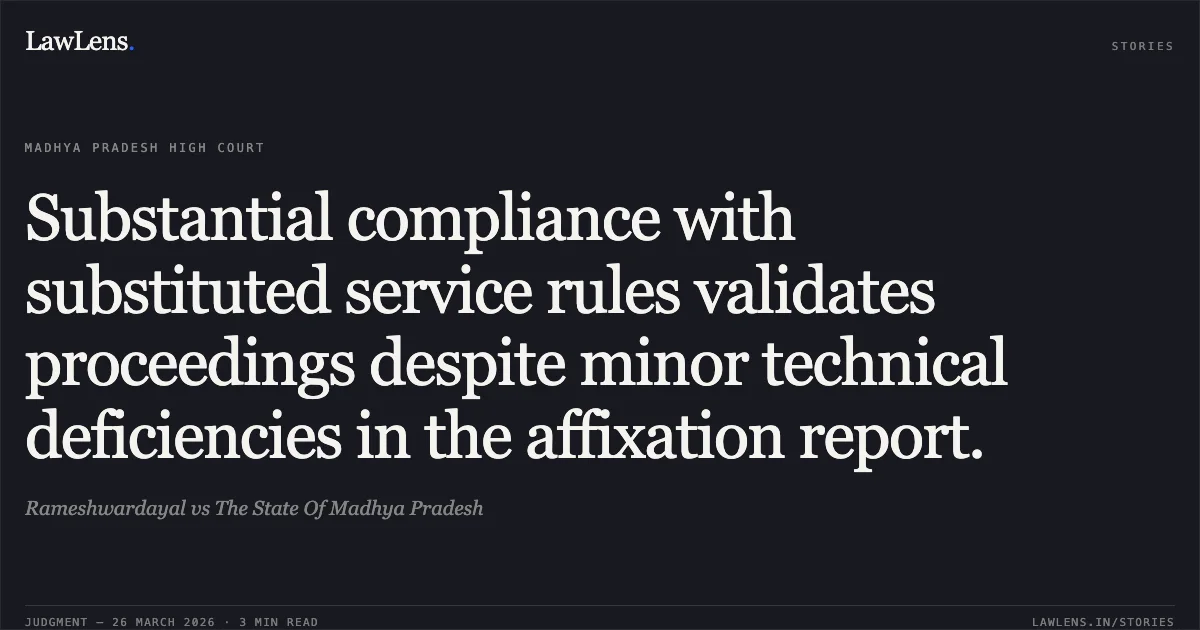 Substantial compliance with substituted service rules validates proceedings despite minor technical deficiencies in the affixation report.. Rameshwardayal vs The State Of Madhya Pradesh. Madhya Pradesh High Court. LawLens