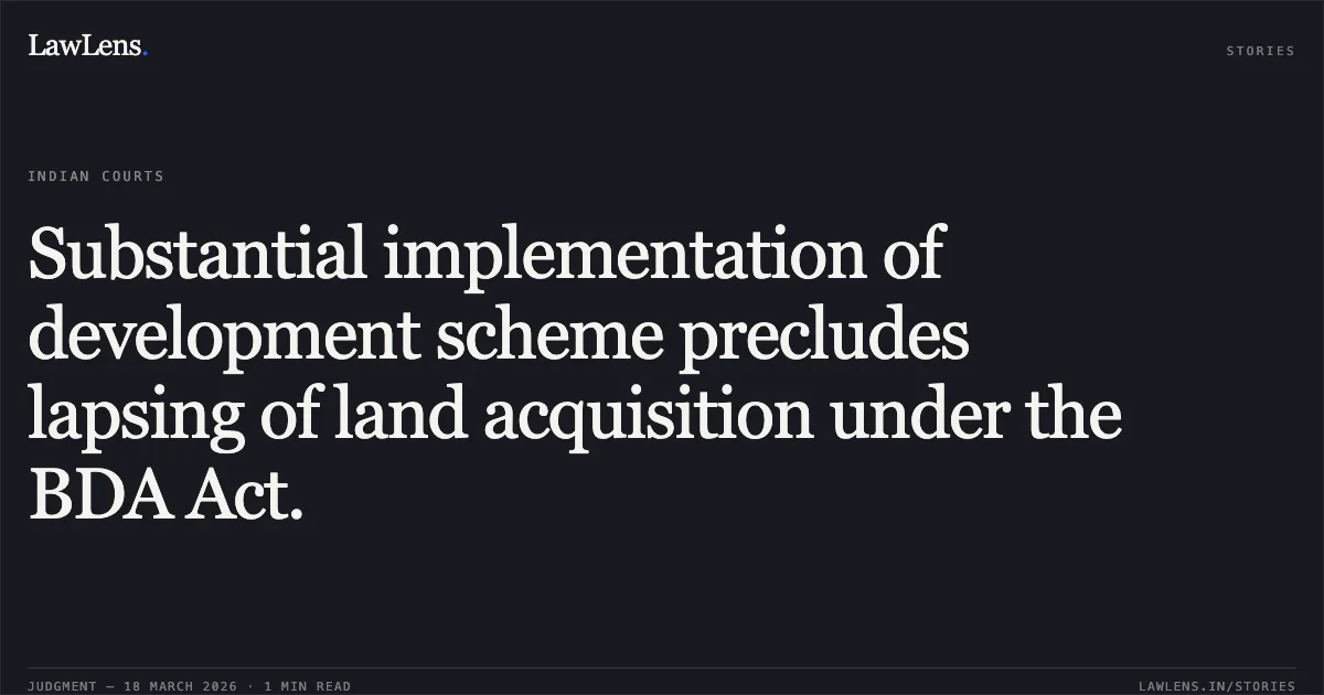 Substantial implementation of development scheme precludes lapsing of land acquisition under the BDA Act.. KRISHNA MURTHY. P vs THE STATE OF KARNATAKA. Karnataka High Court. LawLens