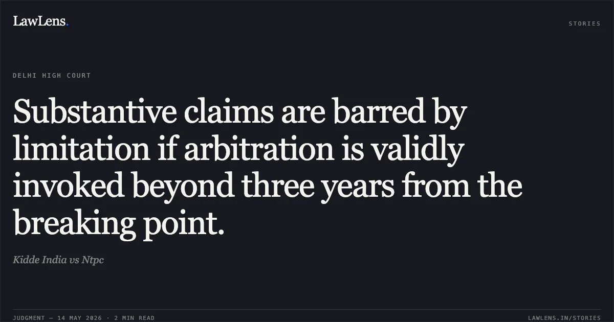 Substantive claims are barred by limitation if arbitration is validly invoked beyond three years from the breaking point.. Kidde India vs Ntpc. Delhi High Court. LawLens