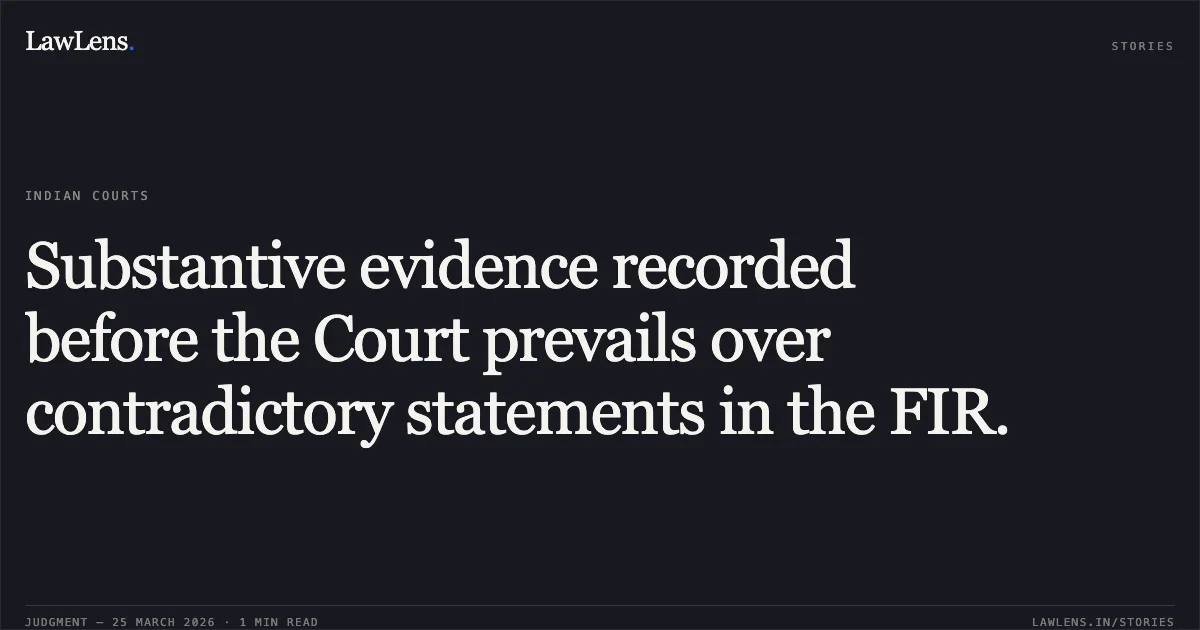 Substantive evidence recorded before the Court prevails over contradictory statements in the FIR.. MANAGER, THE ORIENTAL INSURNACE COMPANY LIMITED vs RAJKUMAR DHRUW. Chhattisgarh High Court. LawLens