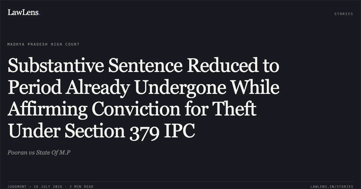 Substantive Sentence Reduced to Period Already Undergone While Affirming Conviction for Theft Under Section 379 IPC. Pooran vs State Of M.P. Madhya Pradesh High Court. LawLens