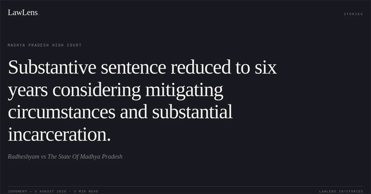 Substantive sentence reduced to six years considering mitigating circumstances and substantial incarceration.. Radheshyam vs The State Of Madhya Pradesh. Madhya Pradesh High Court. LawLens