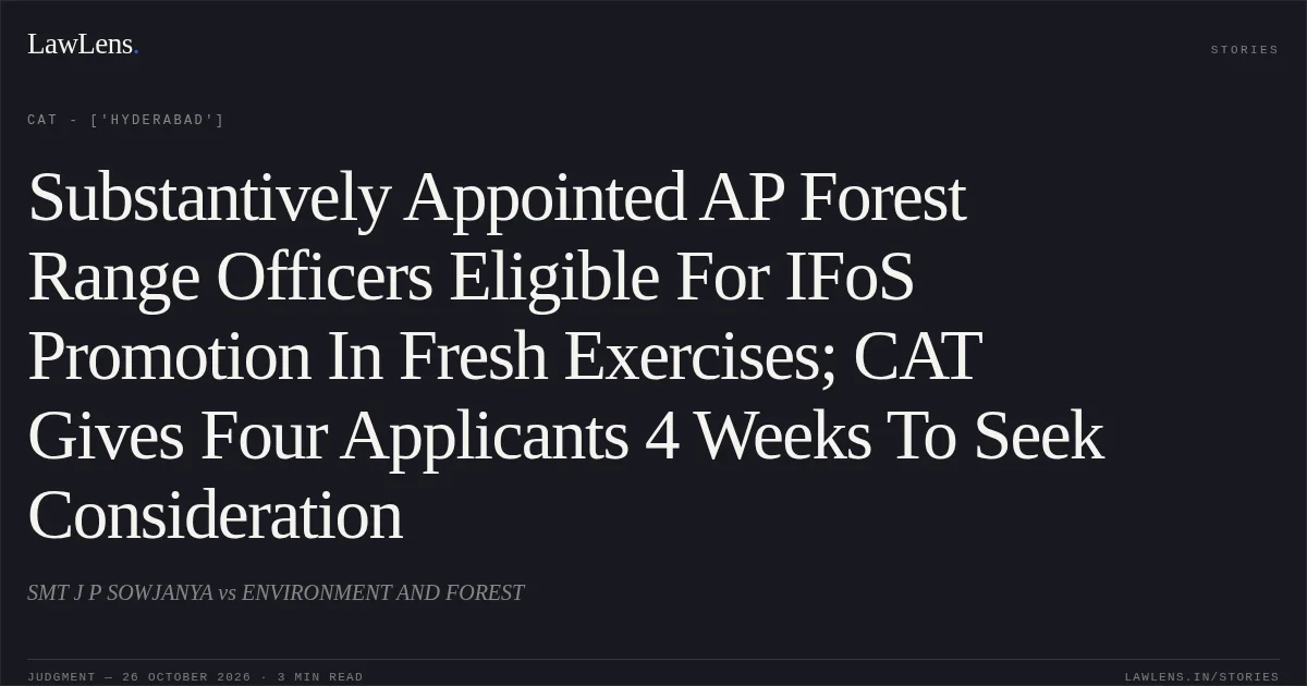 Substantively Appointed AP Forest Range Officers Eligible For IFoS Promotion In Fresh Exercises; CAT Gives Four Applicants 4 Weeks To Seek Consideration. SMT J P SOWJANYA vs ENVIRONMENT AND FOREST. CAT - ['Hyderabad']. LawLens