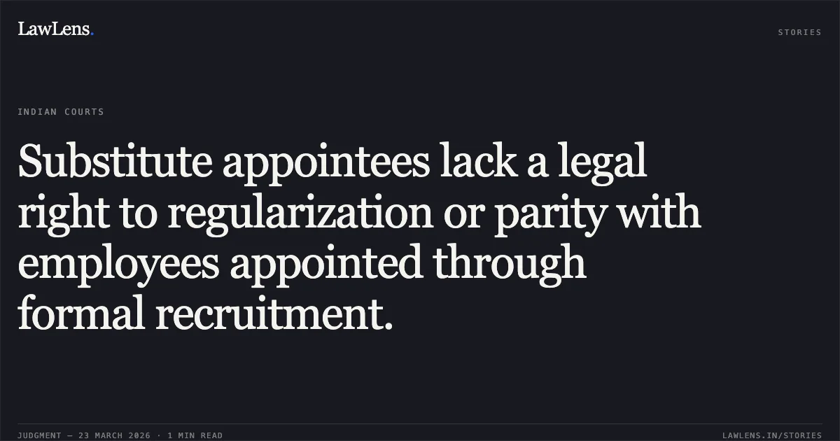 Substitute appointees lack a legal right to regularization or parity with employees appointed through formal recruitment.. UDAI NARAYAN YADAV vs POSTS. Central Administrative Tribunal. LawLens