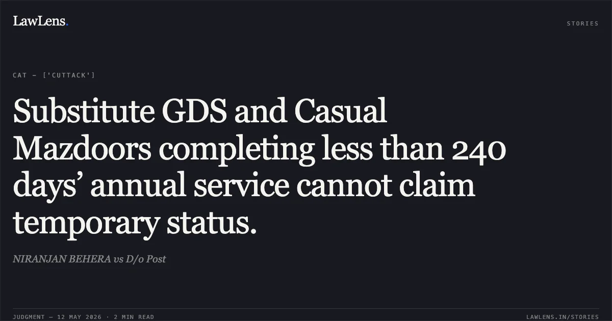 Substitute GDS and Casual Mazdoors completing less than 240 days’ annual service cannot claim temporary status.. NIRANJAN BEHERA vs D/o Post. Central Administrative Tribunal. LawLens