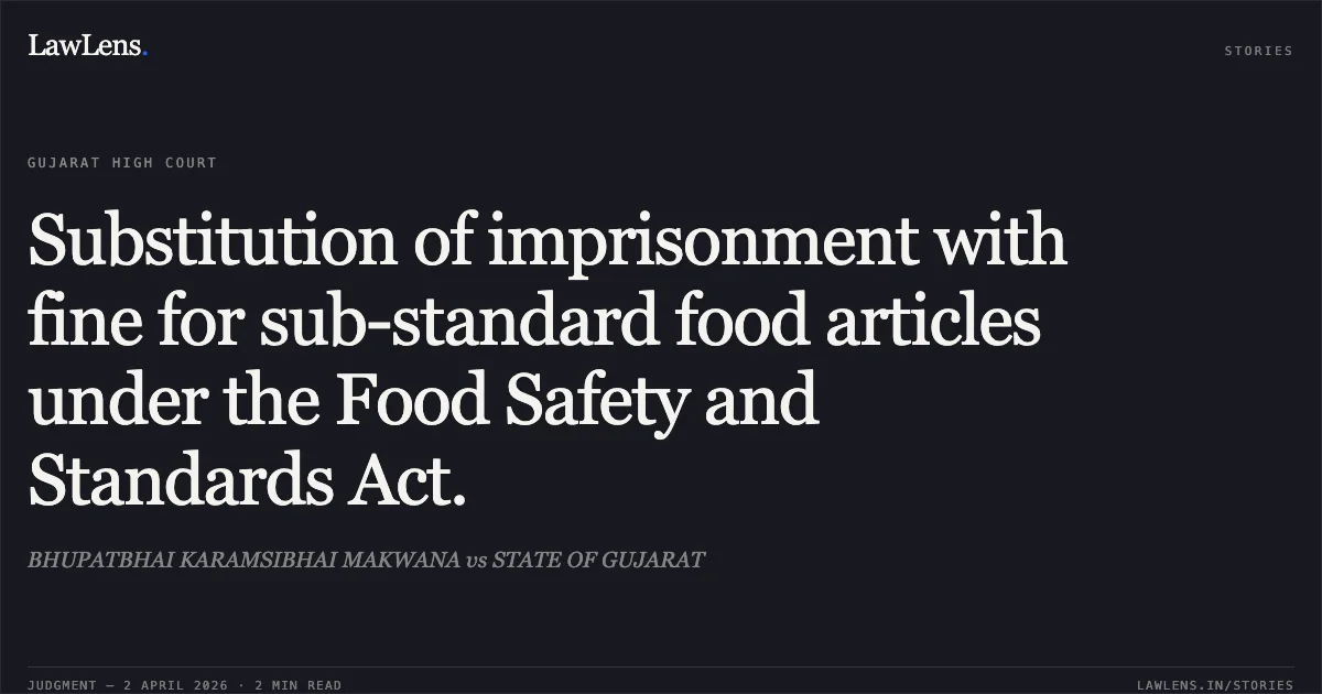 Substitution of imprisonment with fine for sub-standard food articles under the Food Safety and Standards Act.. BHUPATBHAI KARAMSIBHAI MAKWANA vs STATE OF GUJARAT. Gujarat High Court. LawLens
