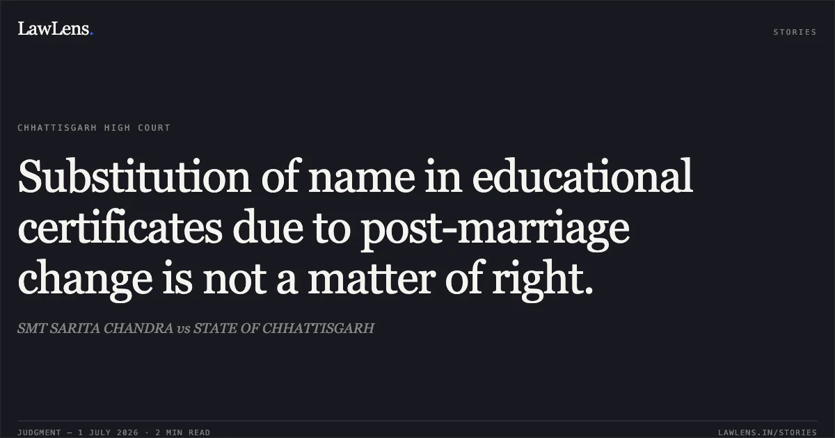 Substitution of name in educational certificates due to post-marriage change is not a matter of right.. SMT SARITA CHANDRA vs STATE OF CHHATTISGARH. Chhattisgarh High Court. LawLens