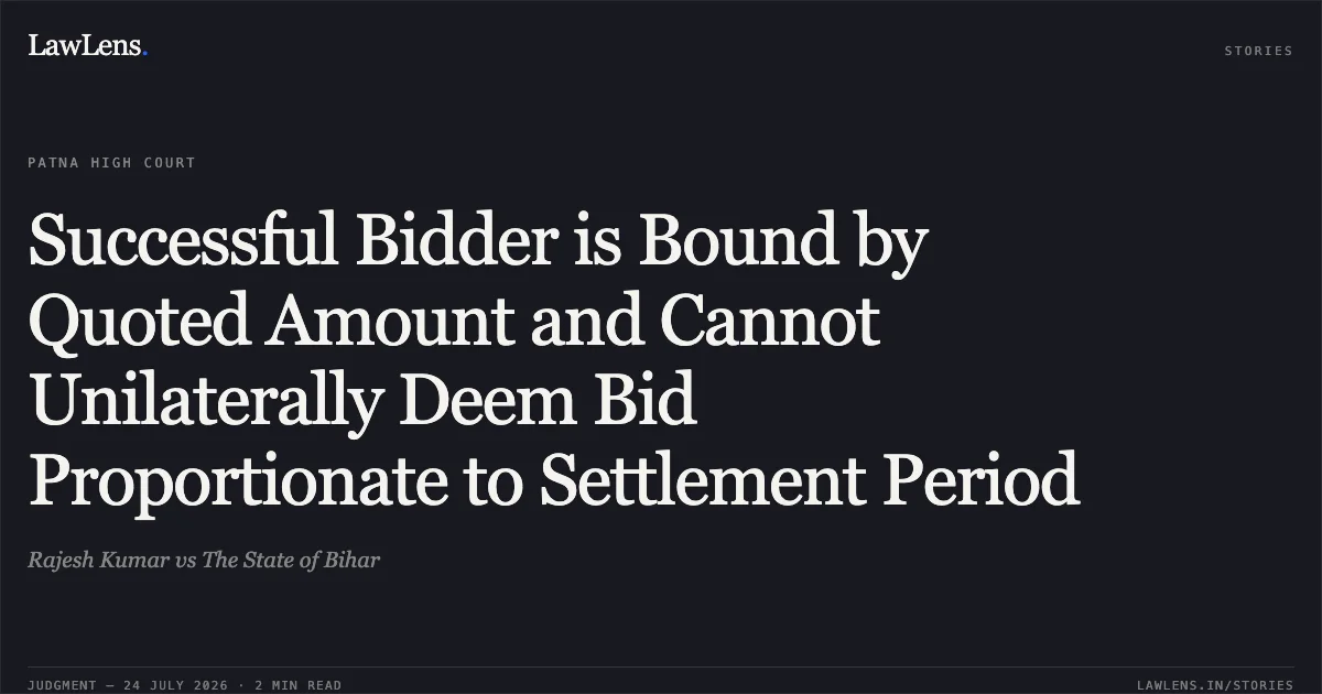 Successful Bidder is Bound by Quoted Amount and Cannot Unilaterally Deem Bid Proportionate to Settlement Period. Rajesh Kumar vs The State of Bihar. Patna High Court. LawLens