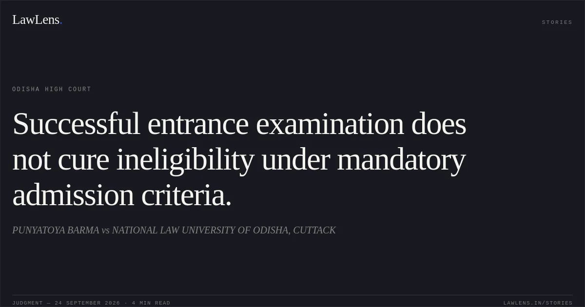 Successful entrance examination does not cure ineligibility under mandatory admission criteria.. PUNYATOYA BARMA vs NATIONAL LAW UNIVERSITY OF ODISHA, CUTTACK. Odisha High Court. LawLens