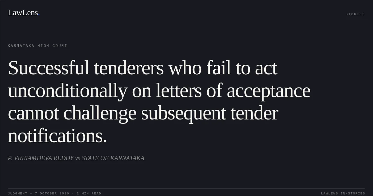 Successful tenderers who fail to act unconditionally on letters of acceptance cannot challenge subsequent tender notifications.. P. VIKRAMDEVA REDDY vs STATE OF KARNATAKA. Karnataka High Court. LawLens