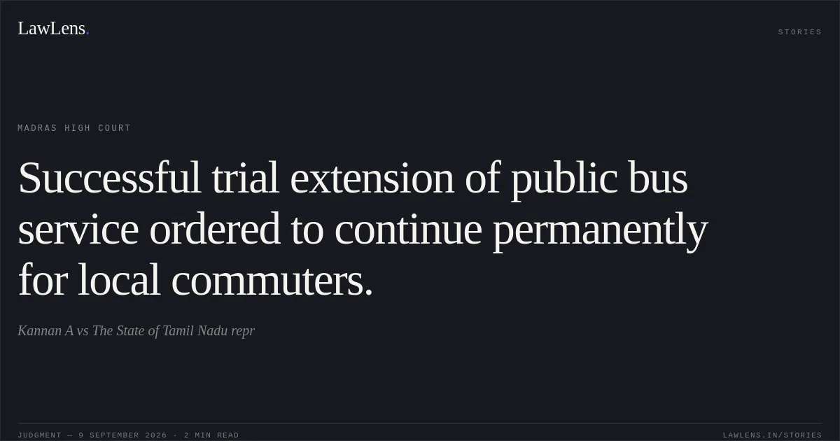Successful trial extension of public bus service ordered to continue permanently for local commuters.. Kannan A vs The State of Tamil Nadu repr. Madras High Court. LawLens