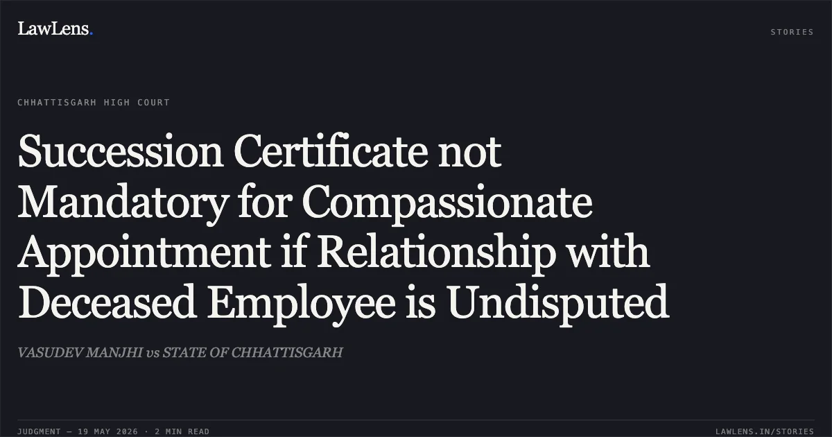 Succession Certificate not Mandatory for Compassionate Appointment if Relationship with Deceased Employee is Undisputed. VASUDEV MANJHI vs STATE OF CHHATTISGARH. Chhattisgarh High Court. LawLens