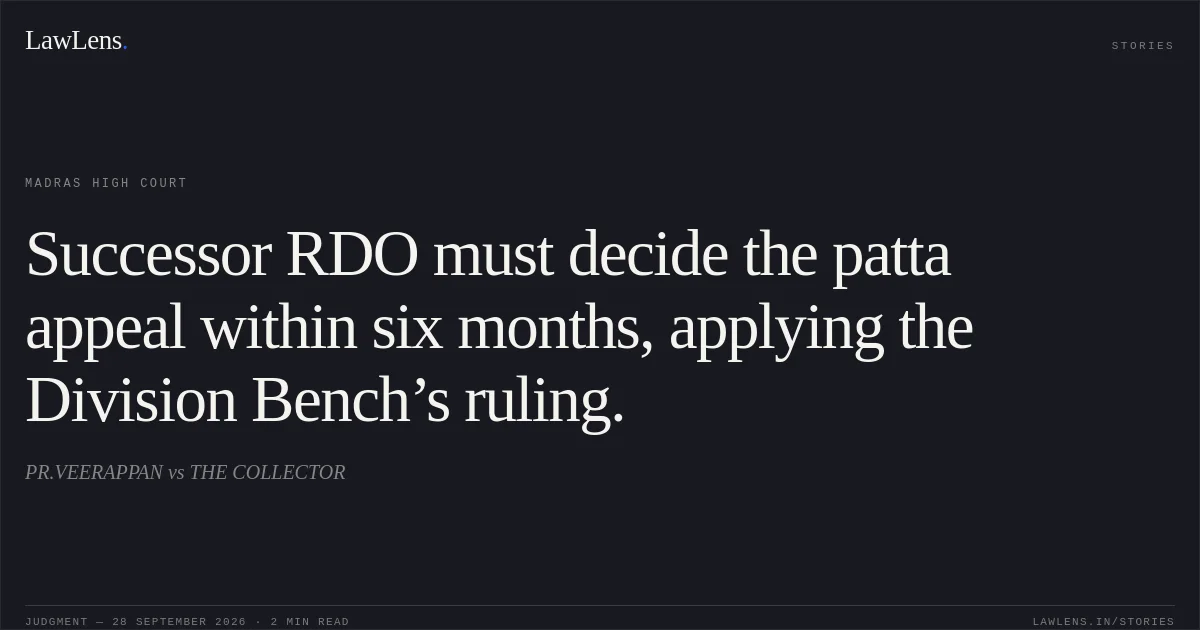 Successor RDO must decide the patta appeal within six months, applying the Division Bench’s ruling.. PR.VEERAPPAN vs THE COLLECTOR. Madras High Court. LawLens