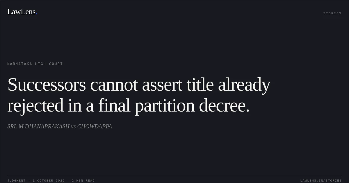 Successors cannot assert title already rejected in a final partition decree.. SRI. M DHANAPRAKASH vs CHOWDAPPA. Karnataka High Court. LawLens