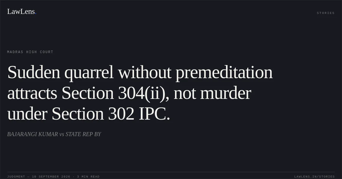 Sudden quarrel without premeditation attracts Section 304(ii), not murder under Section 302 IPC.. BAJARANGI KUMAR vs STATE REP BY. Madras High Court. LawLens
