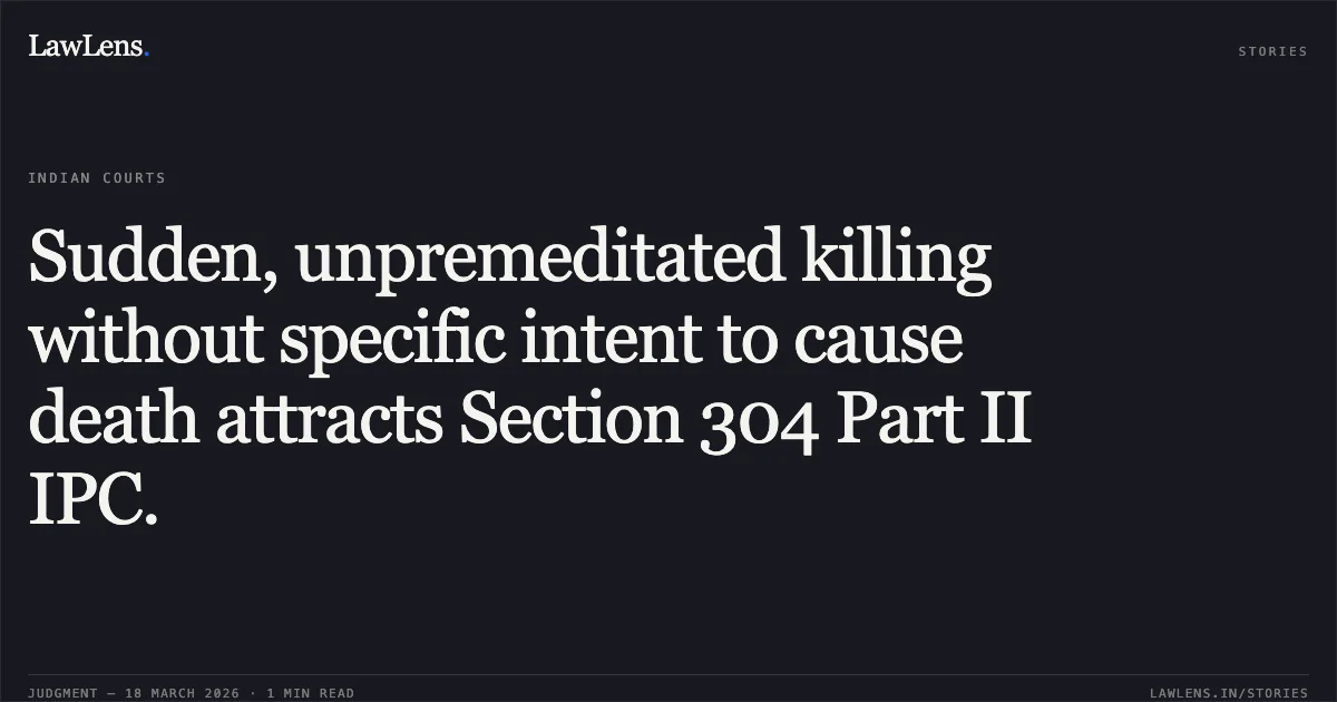 Sudden, unpremeditated killing without specific intent to cause death attracts Section 304 Part II IPC.. Jitan Bora vs The State. Delhi High Court. LawLens