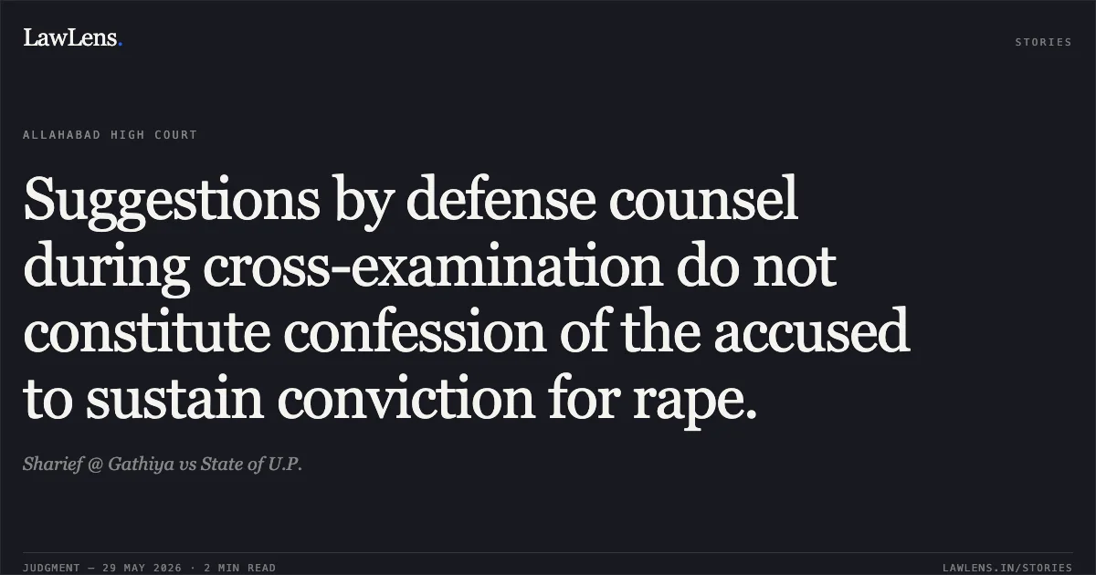 Suggestions by defense counsel during cross-examination do not constitute confession of the accused to sustain conviction for rape.. Sharief @ Gathiya vs State of U.P.. Allahabad High Court. LawLens