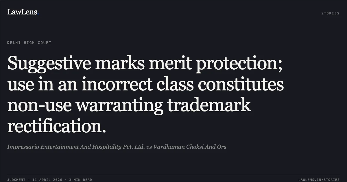 Suggestive marks merit protection; use in an incorrect class constitutes non-use warranting trademark rectification.. Impressario Entertainment And Hospitality Pvt. Ltd. vs Vardhaman Choksi And Ors. Delhi High Court. LawLens