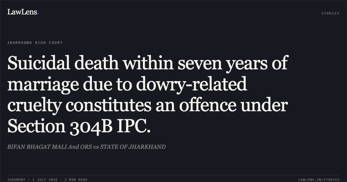 Suicidal death within seven years of marriage due to dowry-related cruelty constitutes an offence under Section 304B IPC.. BIFAN BHAGAT MALI And ORS vs STATE OF JHARKHAND. Jharkhand High Court. LawLens