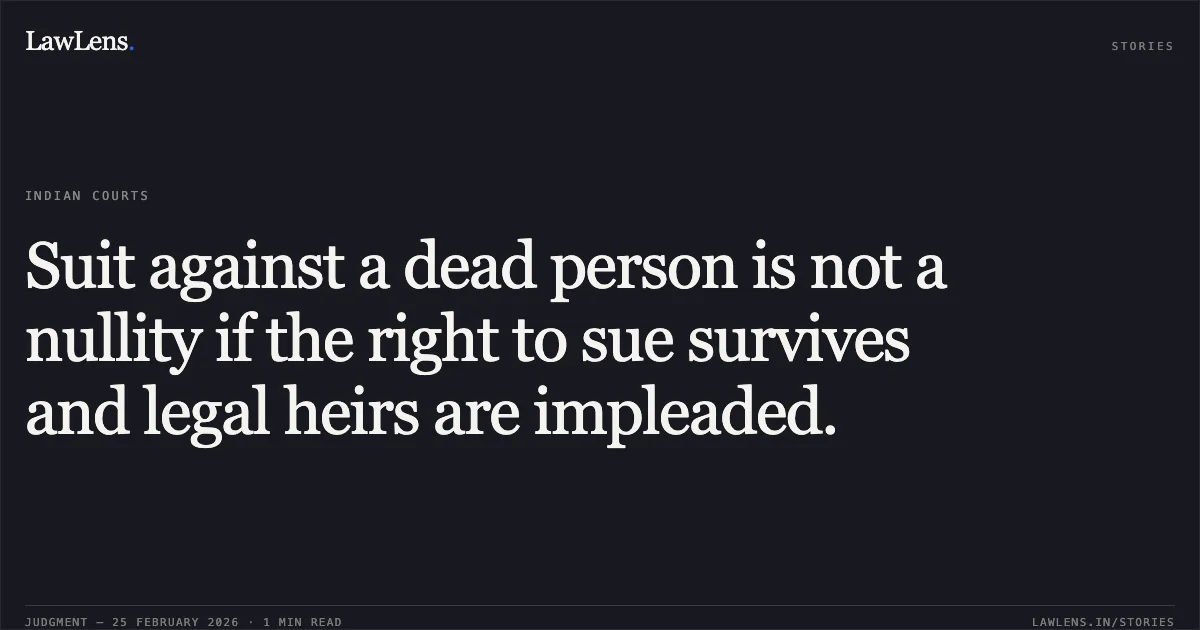 Suit against a dead person is not a nullity if the right to sue survives and legal heirs are impleaded.. Dr. G. Rajendra Prasad v. P.S. Narasimhan & Ors. [2026:MHC:792]. Madras High Court. LawLens