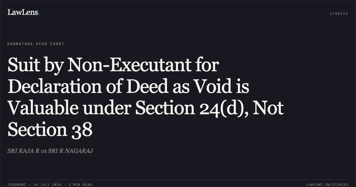 Suit by Non-Executant for Declaration of Deed as Void is Valuable under Section 24(d), Not Section 38. SRI RAJA R vs SRI R NAGARAJ. Karnataka High Court. LawLens