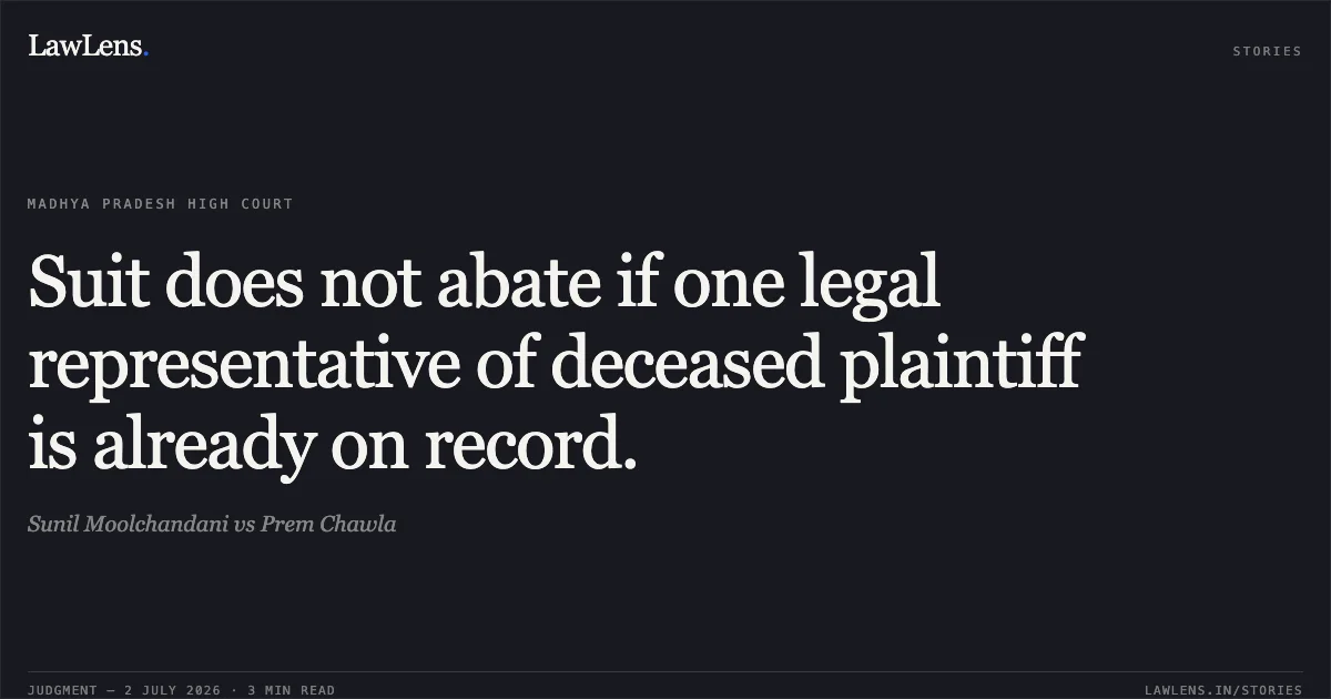 Suit does not abate if one legal representative of deceased plaintiff is already on record.. Sunil Moolchandani vs Prem Chawla. Madhya Pradesh High Court. LawLens
