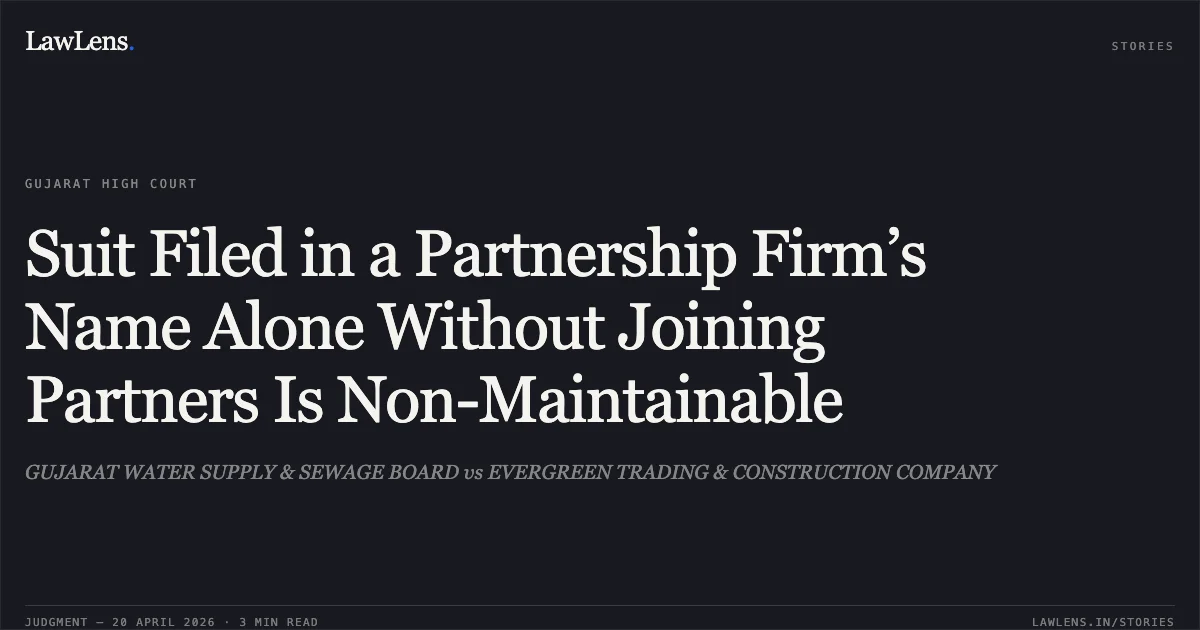 Suit Filed in a Partnership Firm’s Name Alone Without Joining Partners Is Non-Maintainable. GUJARAT WATER SUPPLY & SEWAGE BOARD vs EVERGREEN TRADING & CONSTRUCTION COMPANY. Gujarat High Court. LawLens