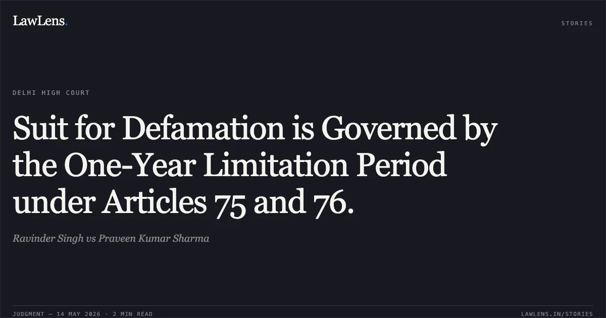 Suit for Defamation is Governed by the One-Year Limitation Period under Articles 75 and 76.. Ravinder Singh vs Praveen Kumar Sharma. Delhi High Court. LawLens