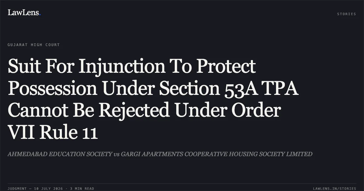 Suit For Injunction To Protect Possession Under Section 53A TPA Cannot Be Rejected Under Order VII Rule 11. AHMEDABAD EDUCATION SOCIETY vs GARGI APARTMENTS COOPERATIVE HOUSING SOCIETY LIMITED. Gujarat High Court. LawLens