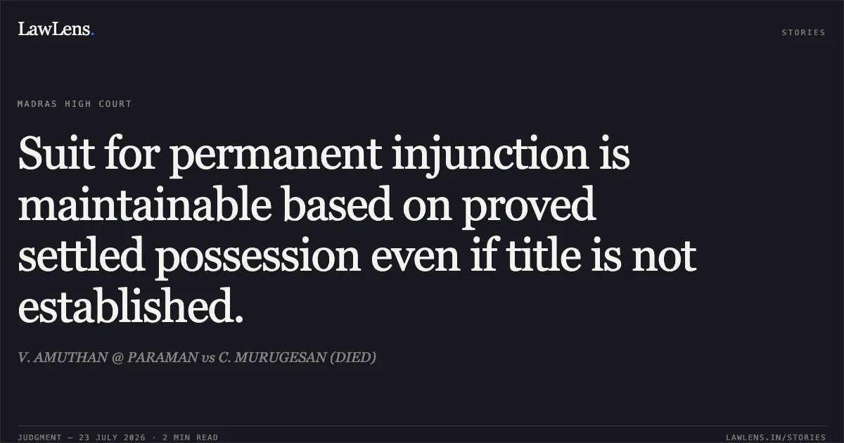 Suit for permanent injunction is maintainable based on proved settled possession even if title is not established.. V. AMUTHAN @ PARAMAN vs C. MURUGESAN (DIED). Madras High Court. LawLens
