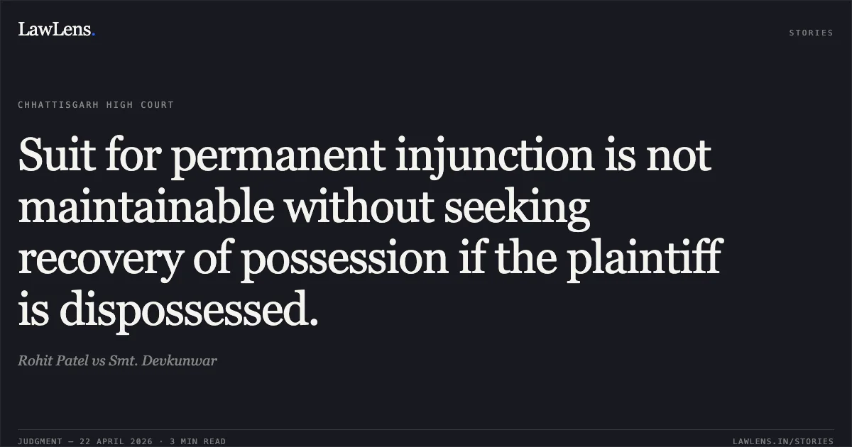 Suit for permanent injunction is not maintainable without seeking recovery of possession if the plaintiff is dispossessed.. Rohit Patel vs Smt. Devkunwar. Chhattisgarh High Court. LawLens