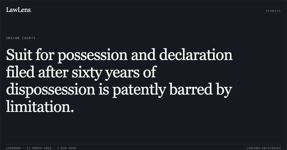 Suit for possession and declaration filed after sixty years of dispossession is patently barred by limitation.. Smt. Veerwati v. Union of India & Ors. [RSA 11/2026]. Delhi High Court. LawLens