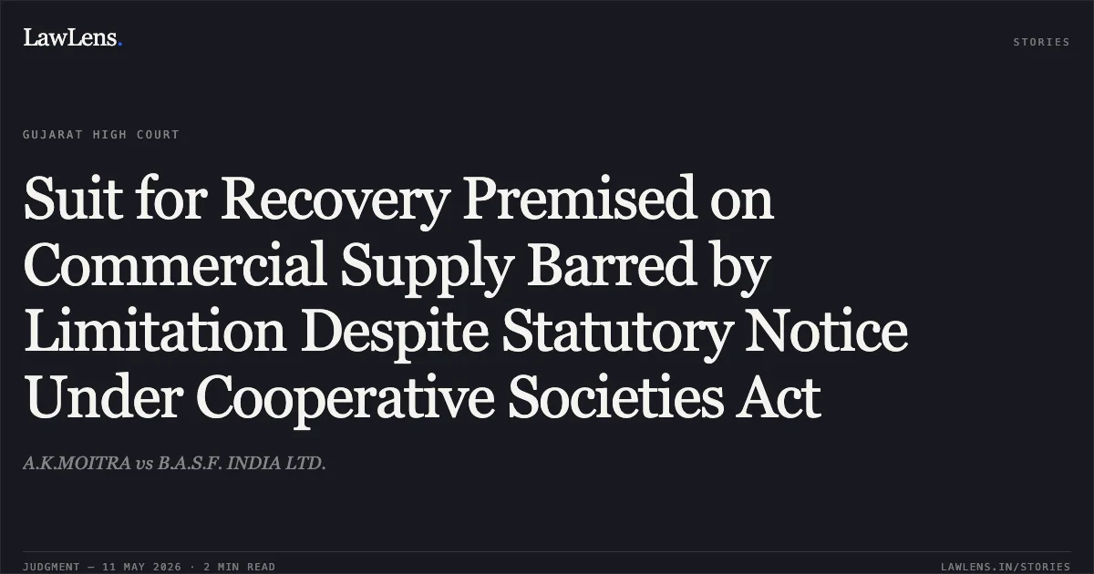 Suit for Recovery Premised on Commercial Supply Barred by Limitation Despite Statutory Notice Under Cooperative Societies Act. A.K.MOITRA vs B.A.S.F. INDIA LTD.. Gujarat High Court. LawLens