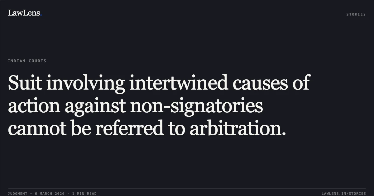 Suit involving intertwined causes of action against non-signatories cannot be referred to arbitration.. Tirupati Vancom Private Limited v. James Glendye and Co. Private Limited and Ors. [IA No. GA-COM/2/2025 In CS-COM/70/2025]. Calcutta High Court. LawLens