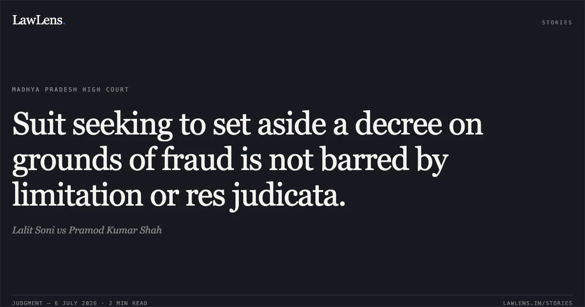 Suit seeking to set aside a decree on grounds of fraud is not barred by limitation or res judicata.. Lalit Soni vs Pramod Kumar Shah. Madhya Pradesh High Court. LawLens