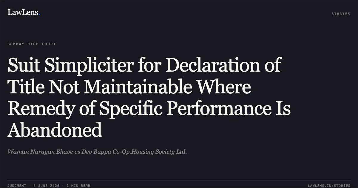 Suit Simpliciter for Declaration of Title Not Maintainable Where Remedy of Specific Performance Is Abandoned. Waman Narayan Bhave vs Dev Bappa Co-Op.Housing Society Ltd.. Bombay High Court. LawLens