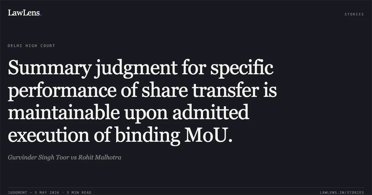 Summary judgment for specific performance of share transfer is maintainable upon admitted execution of binding MoU.. Gurvinder Singh Toor vs Rohit Malhotra. Delhi High Court. LawLens