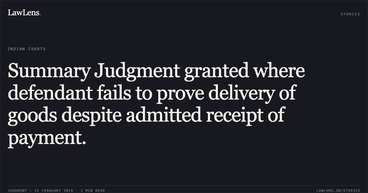 Summary Judgment granted where defendant fails to prove delivery of goods despite admitted receipt of payment.. M/S Ajuni Enterprises Pvt. Ltd. v. Mr. Arsh Mohammad & Ors. [CS(COMM) 69/2023]. Delhi High Court. LawLens